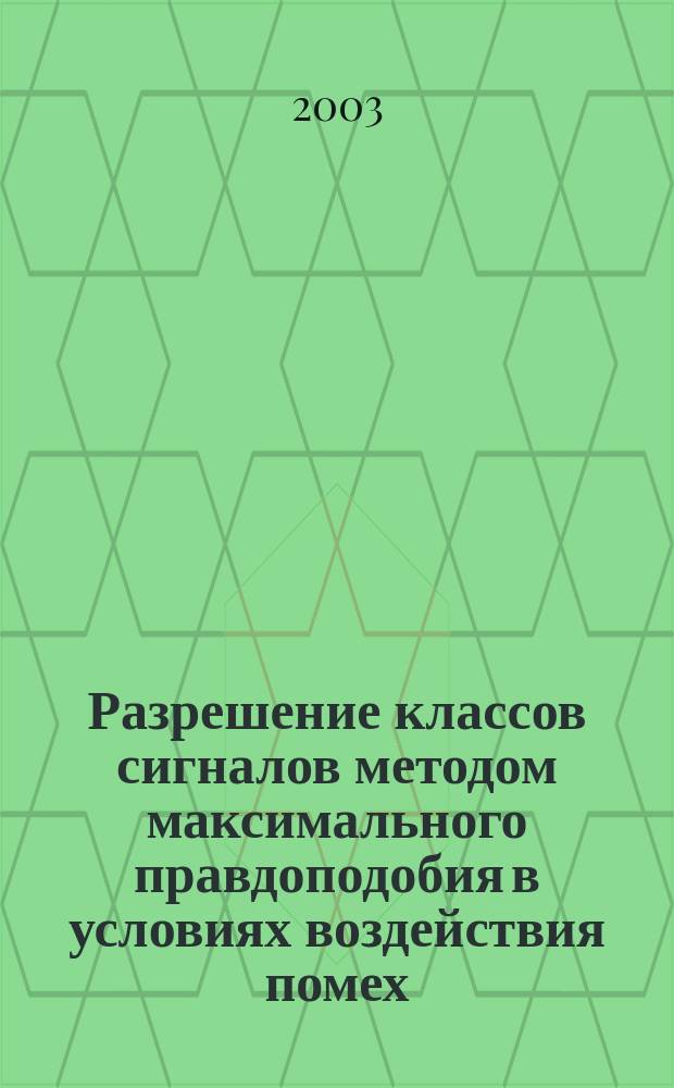 Разрешение классов сигналов методом максимального правдоподобия в условиях воздействия помех : Автореф. дис. на соиск. учен. степ. к.ф.-м.н. : Спец. 05.12.04