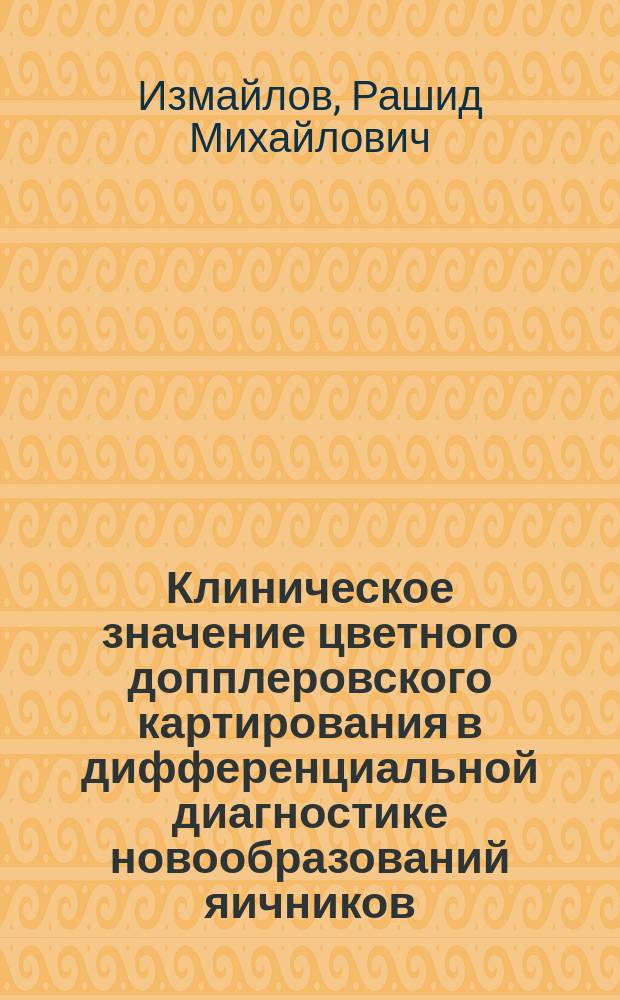 Клиническое значение цветного допплеровского картирования в дифференциальной диагностике новообразований яичников : Автореф. дис. на соиск. учен. степ. к.м.н. : Спец. 14.00.01