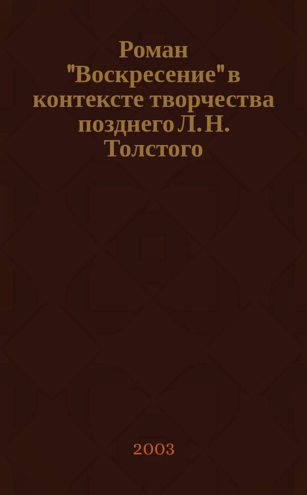 Роман "Воскресение" в контексте творчества позднего Л. Н. Толстого: модель мира и ее воплощение : Автореф. дис. на соиск. учен. степ. к.филол.н. : Спец. 10.01.01