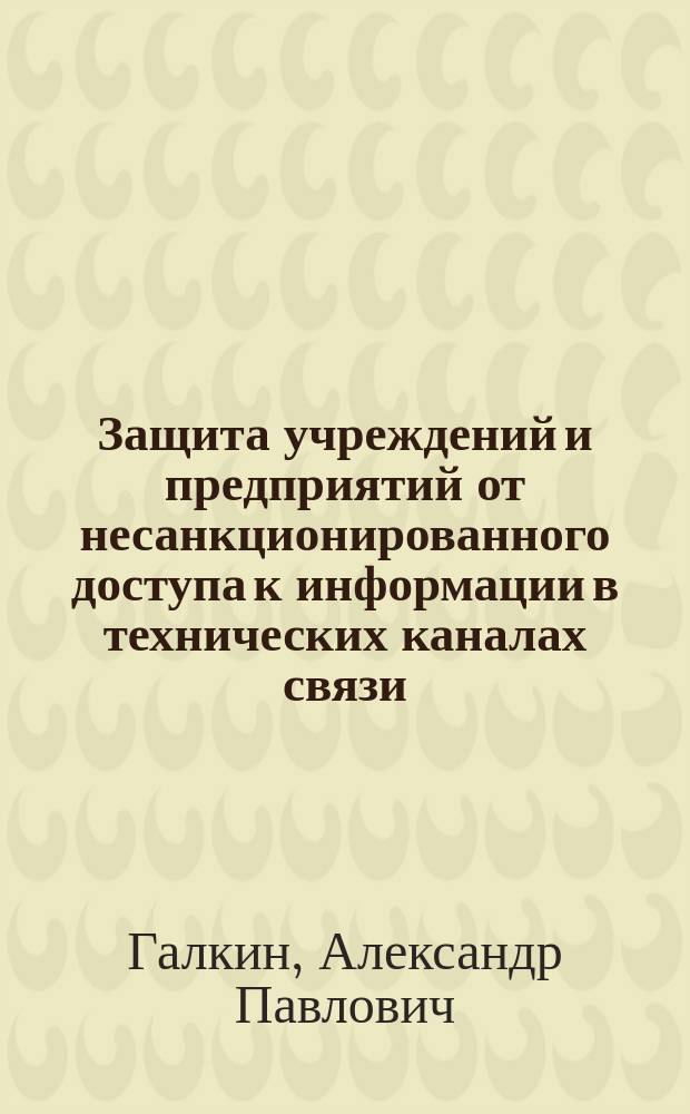 Защита учреждений и предприятий от несанкционированного доступа к информации в технических каналах связи : Автореф. дис. на соиск. учен. степ. д.т.н. : Спец. 05.12.13