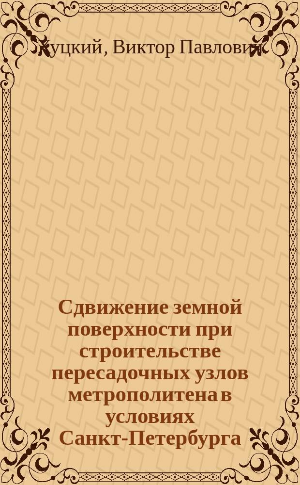 Сдвижение земной поверхности при строительстве пересадочных узлов метрополитена в условиях Санкт-Петербурга : Автореф. дис. на соиск. учен. степ. к.т.н. : Спец. 05.23.11