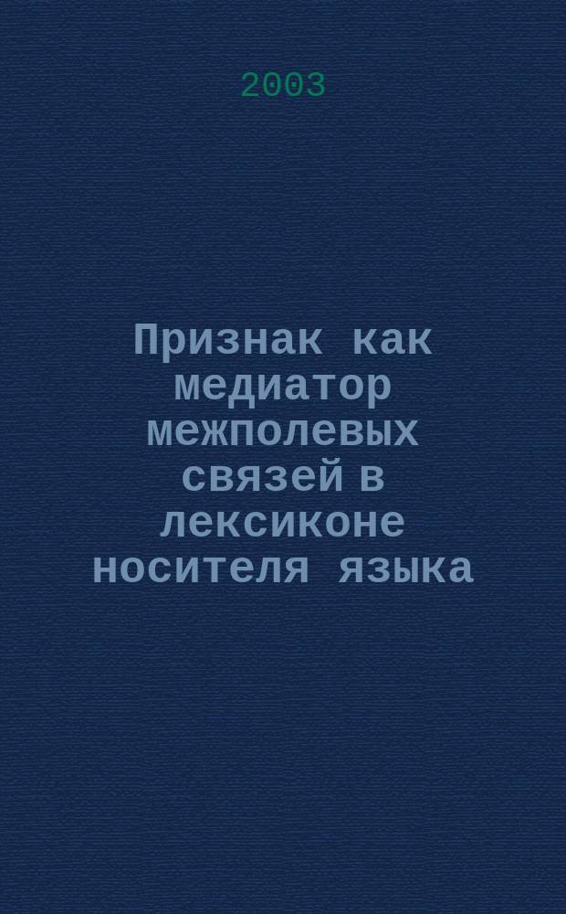 Признак как медиатор межполевых связей в лексиконе носителя языка : Автореф. дис. на соиск. учен. степ. к.филол.н. : Спец. 10.12.19