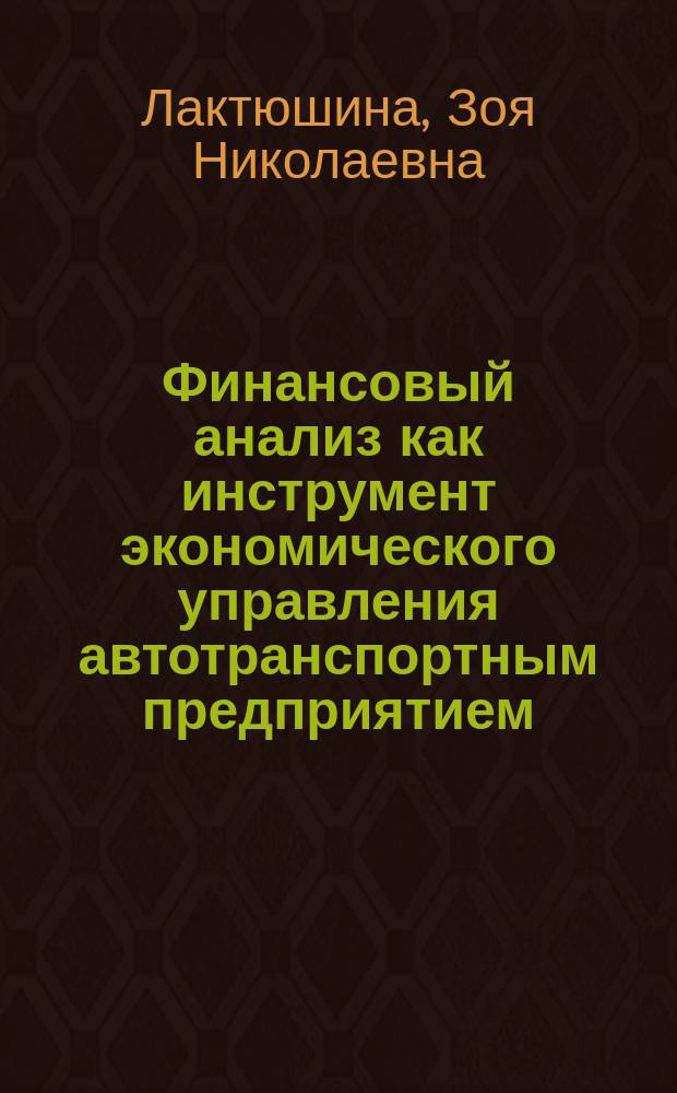 Финансовый анализ как инструмент экономического управления автотранспортным предприятием : Учеб. пособие для студентов спец. "Менеджмент организации" - 061100 специализаций "Упр. автотрансп. орг." - 061106, "Упр. международ. автотрансп. услугами" - 061108, "Менеджмент в автомоб. бизнесе и техн. сервисе" - 061165