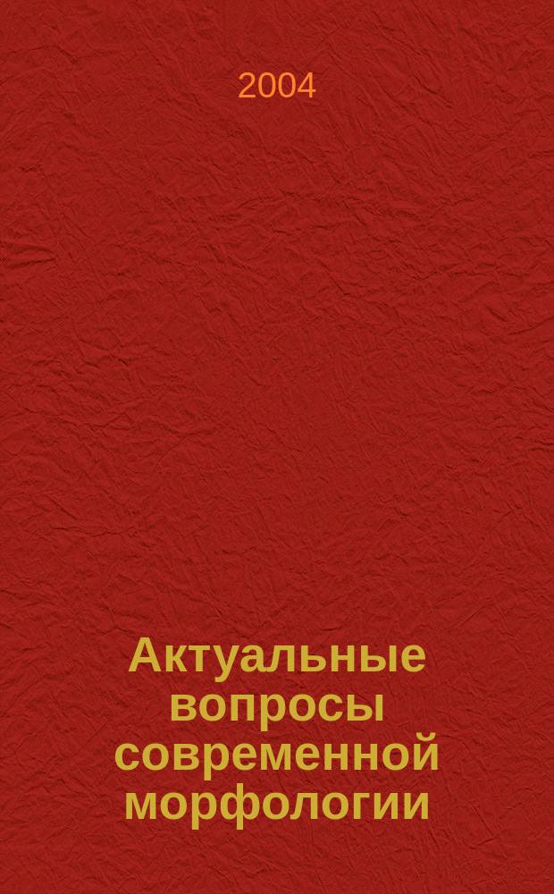 Актуальные вопросы современной морфологии : Сб. науч. тр., посвящ. 100-летию со дня рождения проф. В.Н. Надеждина