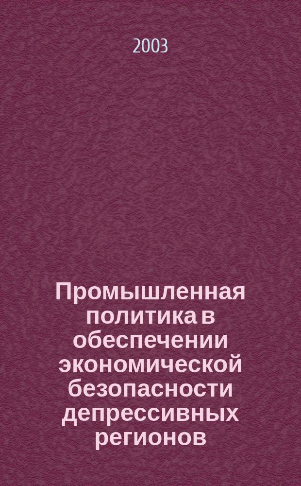 Промышленная политика в обеспечении экономической безопасности депрессивных регионов