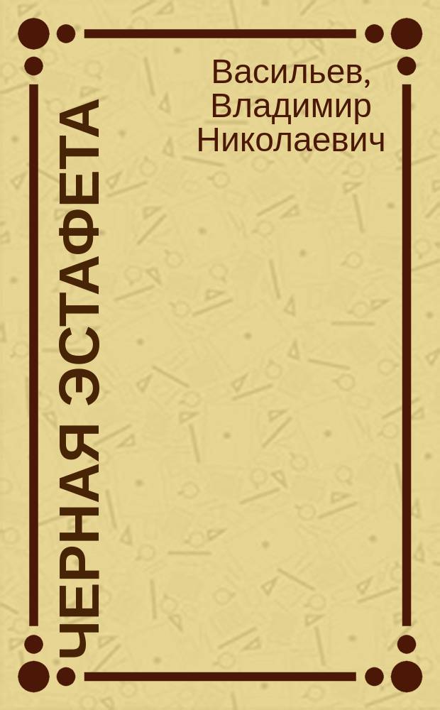 Черная эстафета: Роман; Ведьмак из большого Киева: Рассказ / Владимир Васильев