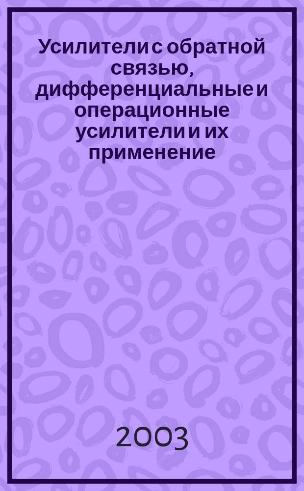 Усилители с обратной связью, дифференциальные и операционные усилители и их применение : Учеб. пособие для студентов вузов, обучающихся по направлению подгот. дипломир. специалистов 654200 "Радиотехника". Дисциплина: Схемотехника аналог. электрон. устройств