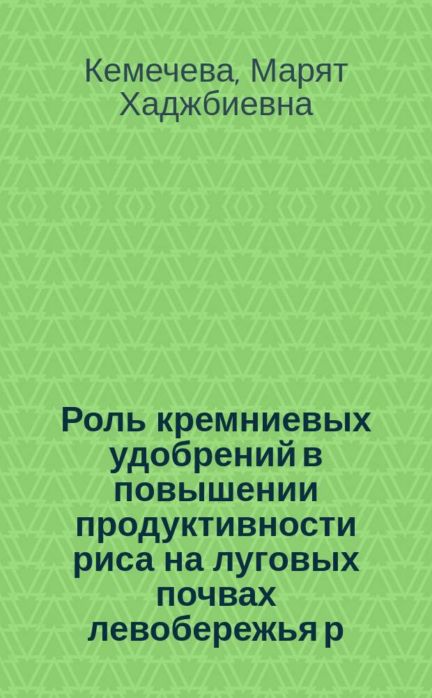 Роль кремниевых удобрений в повышении продуктивности риса на луговых почвах левобережья р. Кубани : Автореф. дис. на соиск. учен. степ. к.с.-х.н. : Спец. 06.01.04