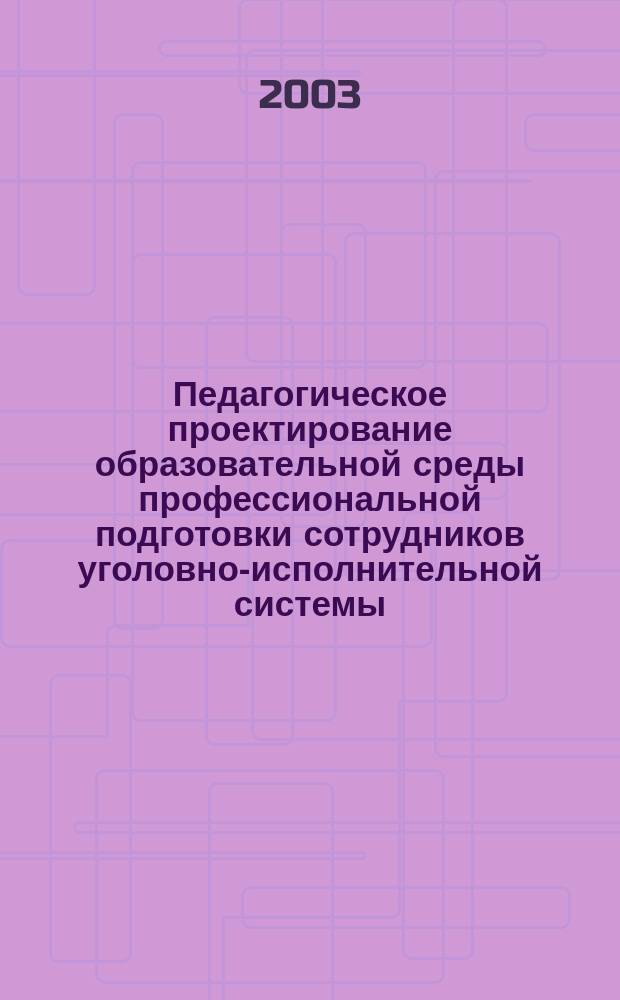 Педагогическое проектирование образовательной среды профессиональной подготовки сотрудников уголовно-исполнительной системы : Автореф. дис. на соиск. учен. степ. к.п.н. : Спец. 13.00.01