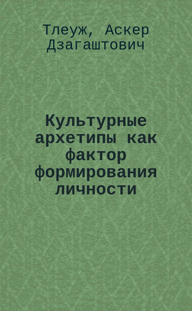 Культурные архетипы как фактор формирования личности: (На примере адыг. фольклора) : Автореф. дис. на соиск. учен. степ. канд. культуролог.н. : Спец. 24.00.01