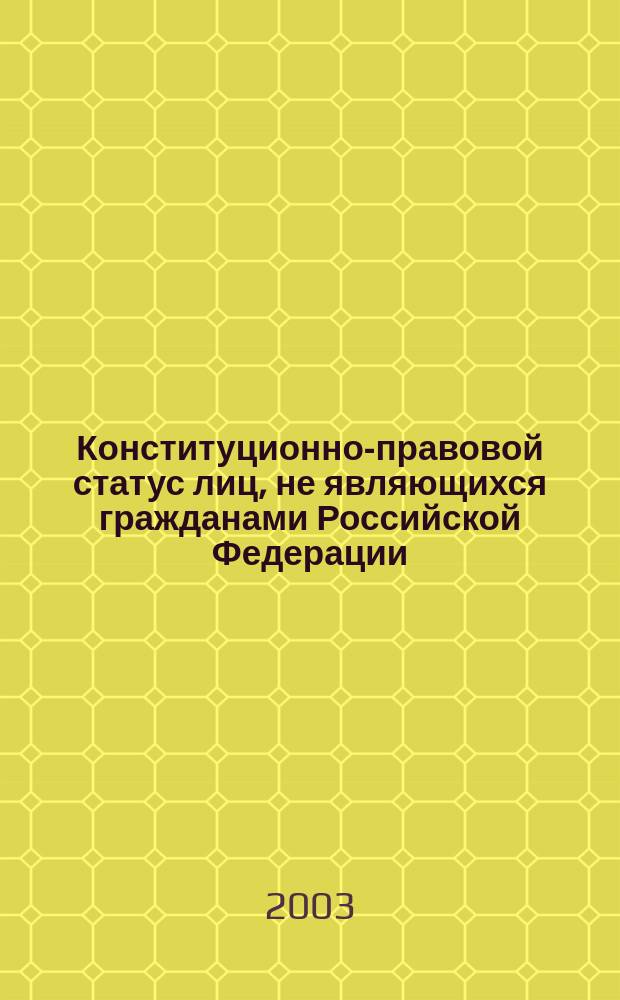 Конституционно-правовой статус лиц, не являющихся гражданами Российской Федерации: (Вопросы теории и практики) : Автореф. дис. на соиск. учен. степ. д.ю.н. : Спец. 12.00.02