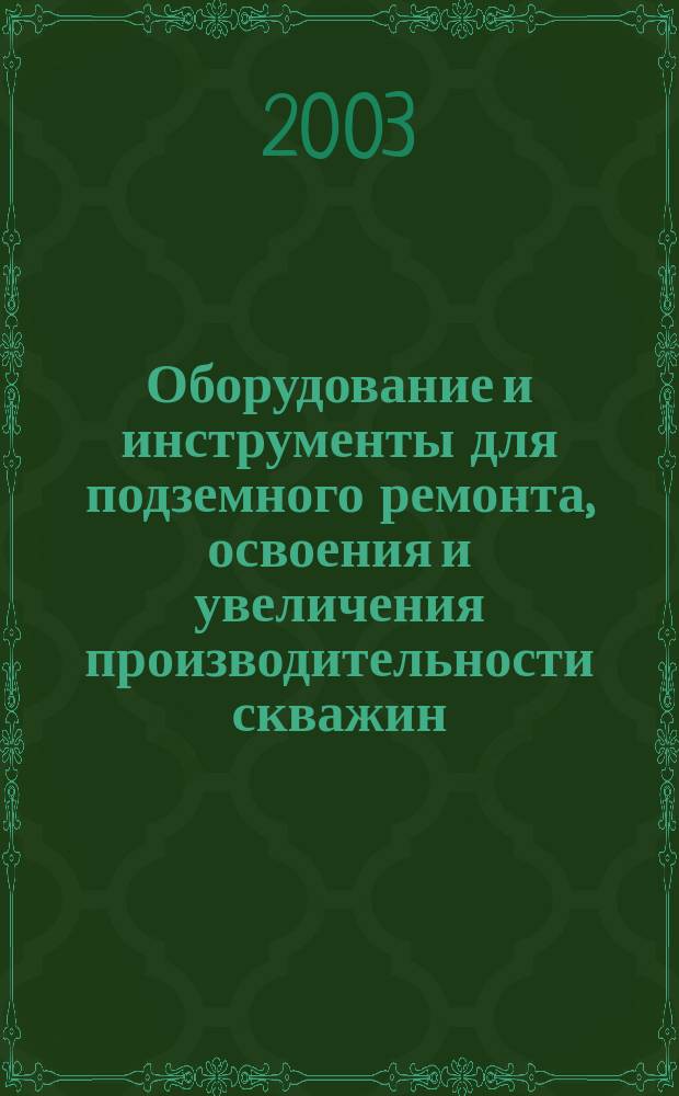 Оборудование и инструменты для подземного ремонта, освоения и увеличения производительности скважин : Учеб. пособие для подгот. дипломир. специалистов по направлениям 65.07.00 "Нефтегазовое дело" специальности 09.06.00 "Разработка и эксплуатация нефт. и газ. месторождений" и 65.73.00 "Оборудование и агрегаты нефтегаз. производства" специальности 17.02.00 "Машины и оборудование нефт. и газ. промыслов"