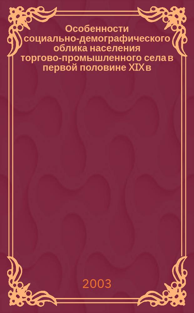 Особенности социально-демографического облика населения торгово-промышленного села в первой половине XIX в.: (На прим. села Рассказово Тамбовской губернии) : Автореф. дис. на соиск. учен. степ. к.ист.н. : Спец. 07.00.02