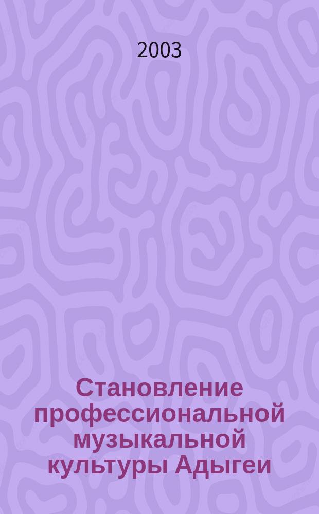 Становление профессиональной музыкальной культуры Адыгеи : Автореф. дис. на соиск. учен. степ. к.иск. : Спец. 17.00.02
