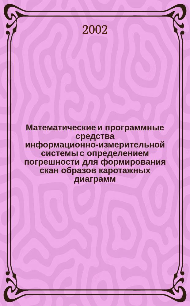 Математические и программные средства информационно-измерительной системы с определением погрешности для формирования скан образов каротажных диаграмм : Автореф. дис. на соиск. учен. степ. к.т.н. : Спец. 05.11.16 : Спец. 05.13.18