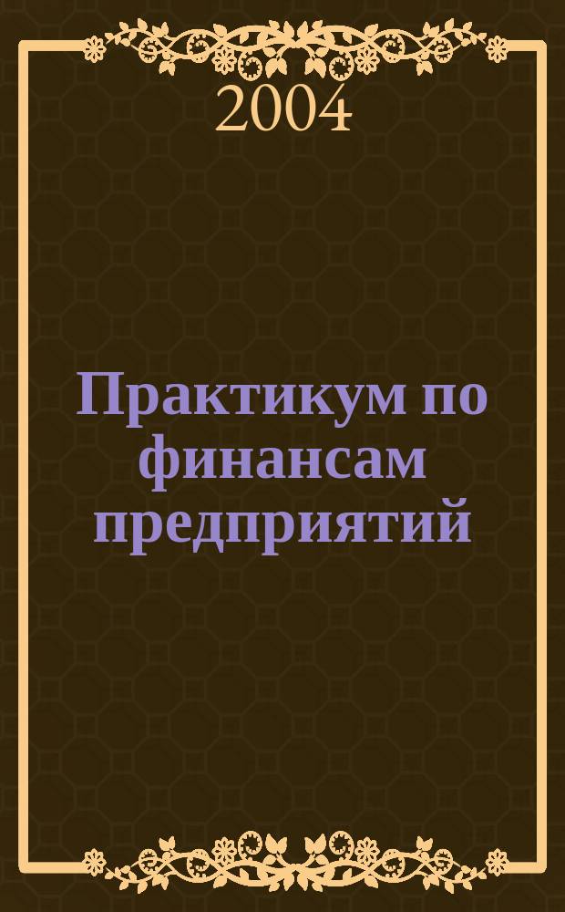Практикум по финансам предприятий : Учеб. пособие для студентов вузов, обучающихся по экон. специальностям