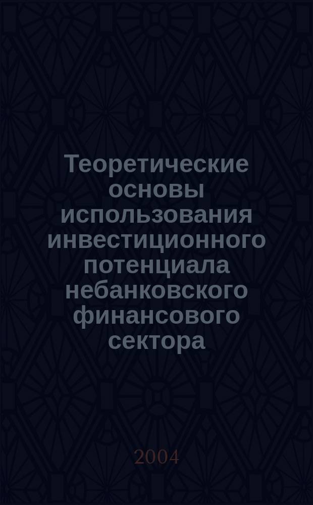 Теоретические основы использования инвестиционного потенциала небанковского финансового сектора (на примере страховых компаний и негосударственного пенсионного фонда в Кыргызской Республике) : Автореф. дис. на соиск. учен. степ. к.э.н. : Спец. 08.00.01