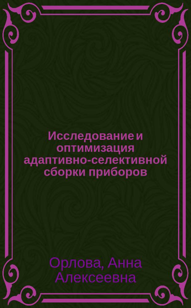 Исследование и оптимизация адаптивно-селективной сборки приборов : Автореф. дис. на соиск. учен. степ. к.т.н. : Спец. 05.11.14