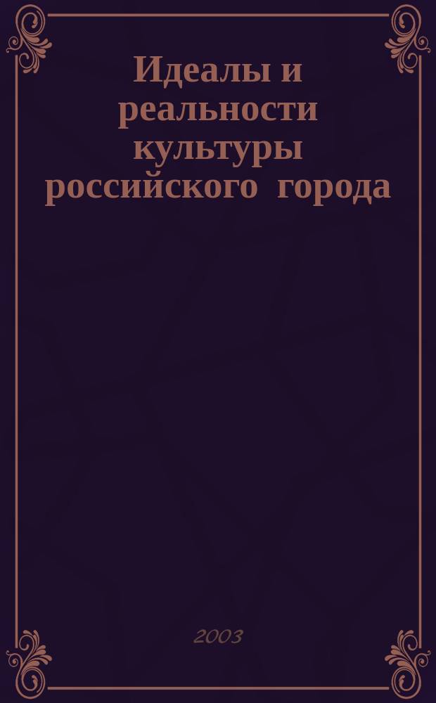 Идеалы и реальности культуры российского города : Материалы IV гор. науч.-практ. конф., 27 окт. 2003 г