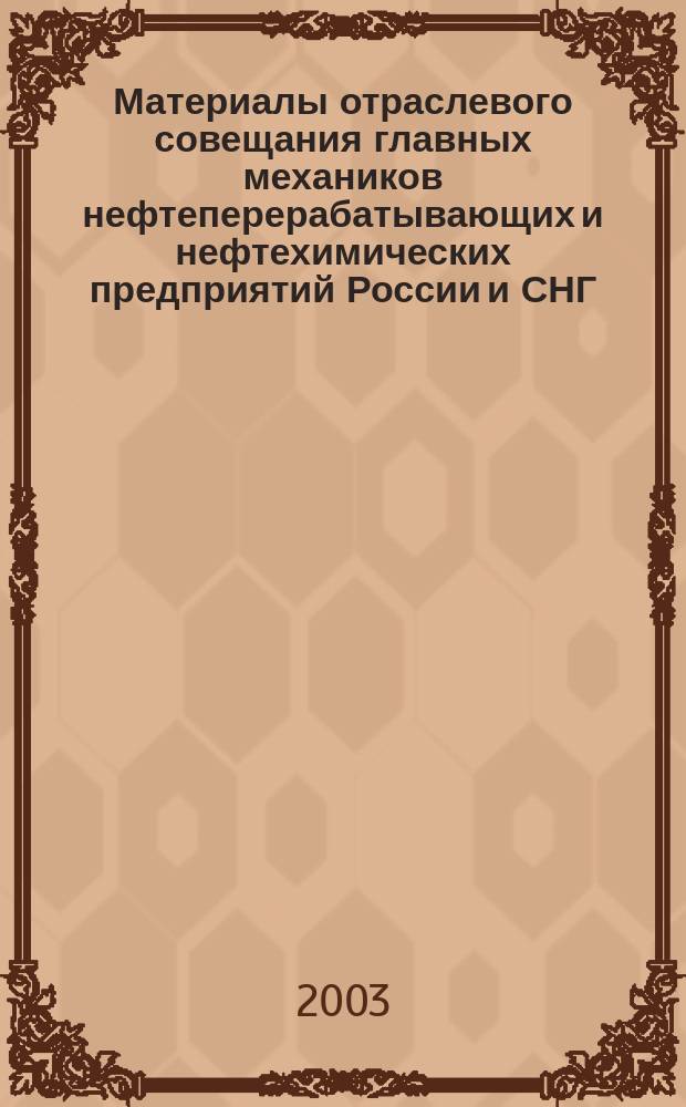 Материалы отраслевого совещания главных механиков нефтеперерабатывающих и нефтехимических предприятий России и СНГ, г. Кириши, 18-22 нояб. 2003 г.