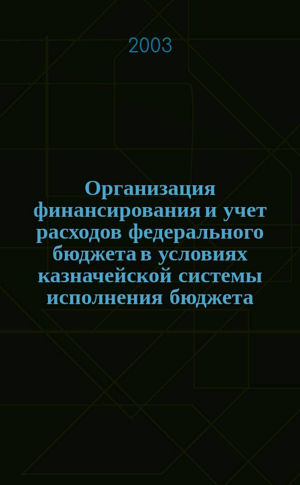 Организация финансирования и учет расходов федерального бюджета в условиях казначейской системы исполнения бюджета : Автореф. дис. на соиск. учен. степ. к.э.н. : Спец. 08.00.10