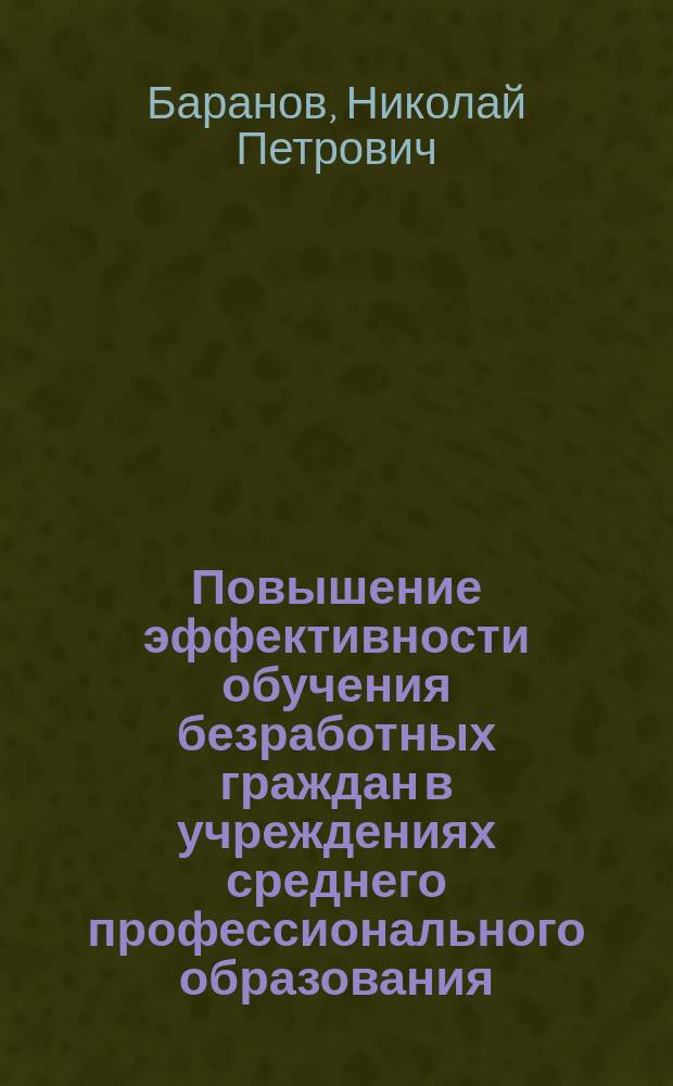Повышение эффективности обучения безработных граждан в учреждениях среднего профессионального образования : Автореф. дис. на соиск. учен. степ. к.п.н. : Спец. 13.00.08