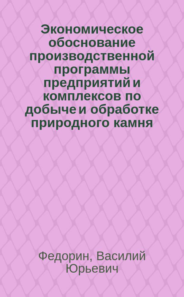 Экономическое обоснование производственной программы предприятий и комплексов по добыче и обработке природного камня
