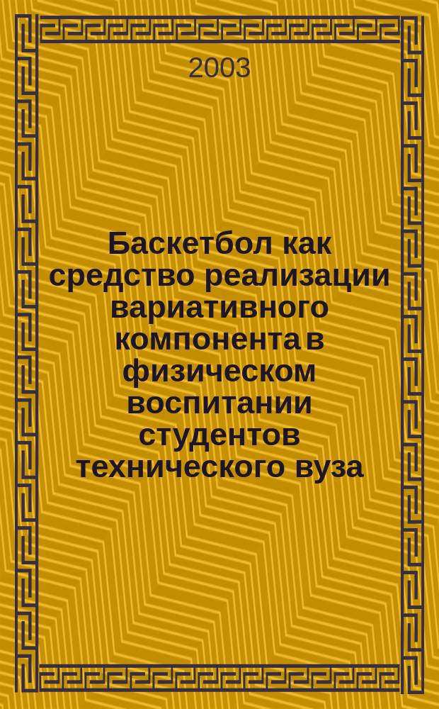 Баскетбол как средство реализации вариативного компонента в физическом воспитании студентов технического вуза : Автореф. дис. на соиск. учен. степ. к.п.н. : Спец. 13.00.04