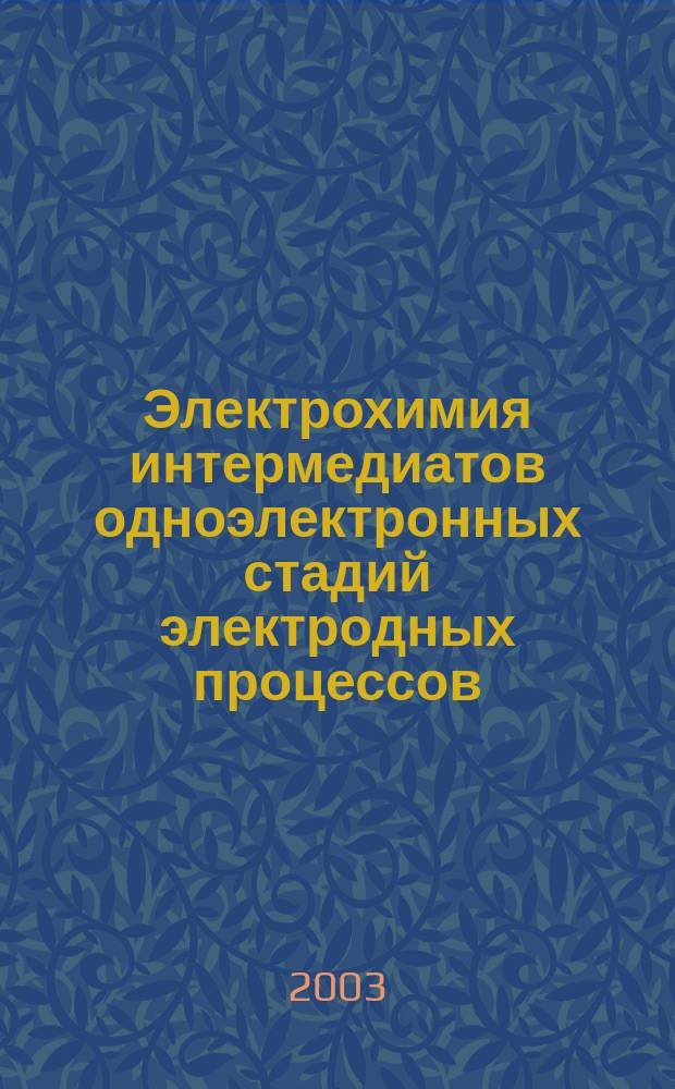 Электрохимия интермедиатов одноэлектронных стадий электродных процессов : Автореф. дис. на соиск. учен. степ. д.ф.-м.н. : Спец. 01.04.17