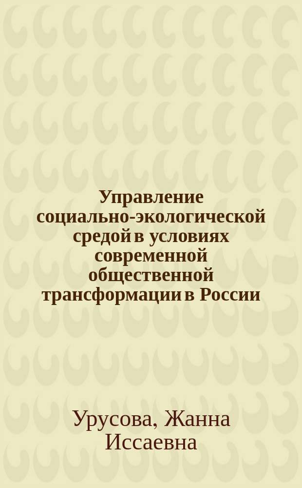 Управление социально-экологической средой в условиях современной общественной трансформации в России: (Социолог. анализ на примере РСО-Алания : Автореф. дис. на соиск. учен. степ. к.социол.н. : Спец. 22.00.08