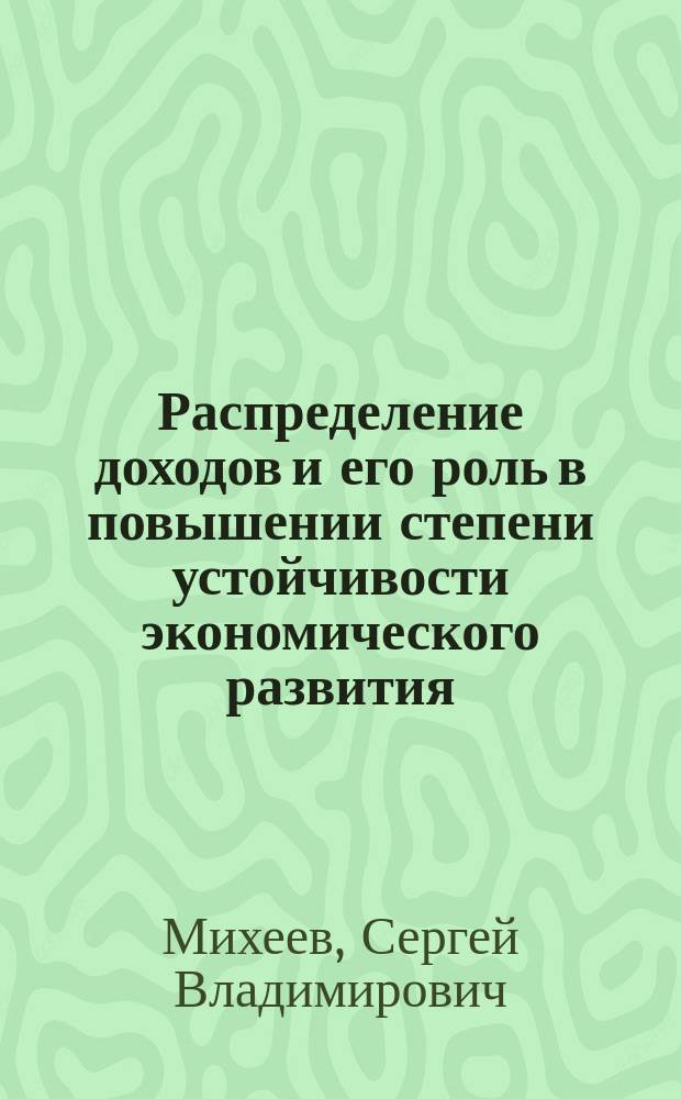Распределение доходов и его роль в повышении степени устойчивости экономического развития : Автореф. дис. на соиск. учен. степ. к.э.н. : Спец. 08.00.01