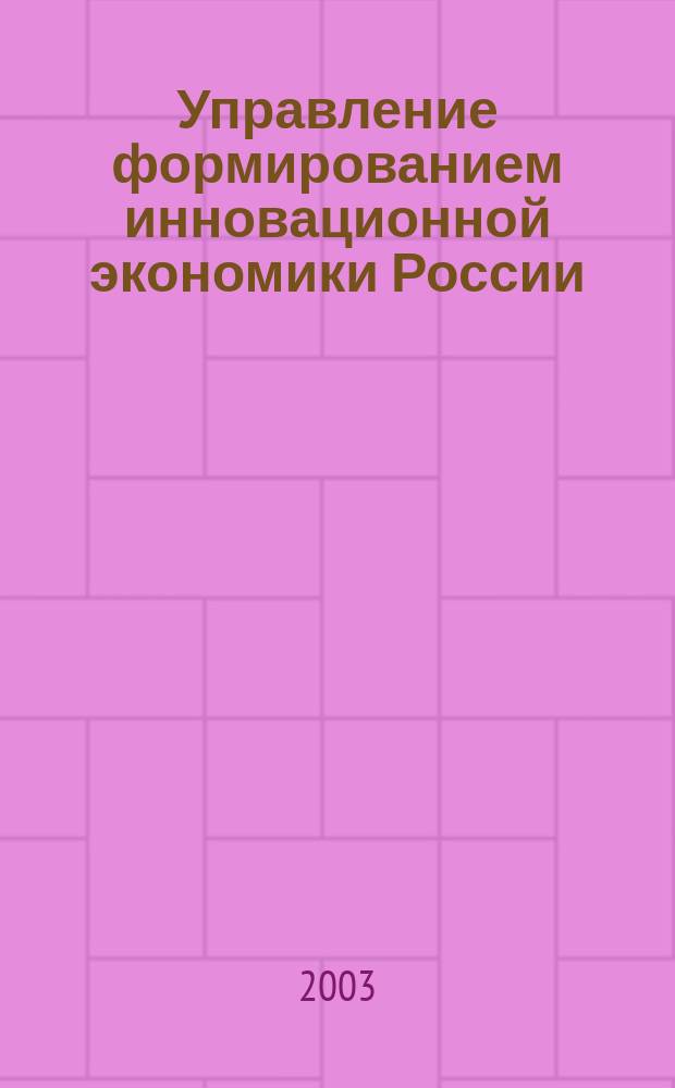 Управление формированием инновационной экономики России : Автореф. дис. на соиск. учен. степ. к.э.н. : Спец. 08.00.05