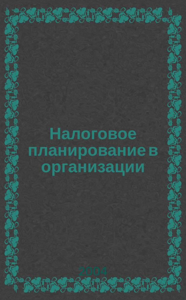 Налоговое планирование в организации : Учеб.-практ. пособие : Для студентов спец. "Налоги и налогообложение" при изучении дисциплины "Прогнозирование и планирование в налогообложении"