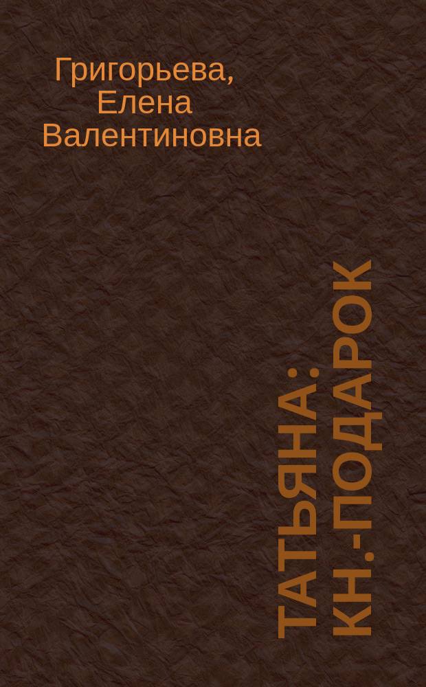 Татьяна : Кн.-подарок : Для семейн. чтения