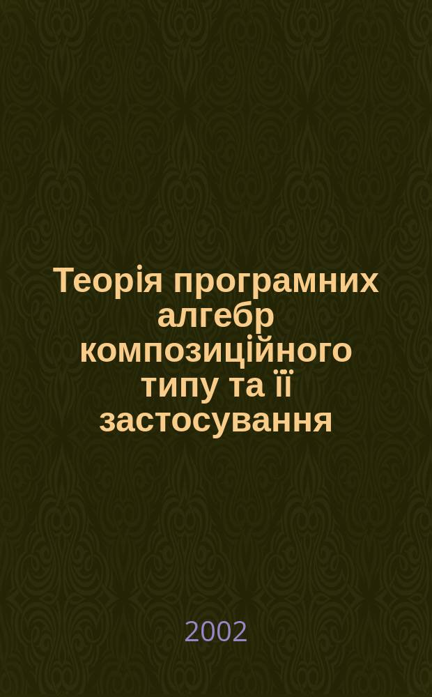 Теорiя програмних алгебр композицiйного типу та ïï застосування : Автореф. дис. на соиск. учен. степ. д.ф.-м.н. : Спец. 01.05.03