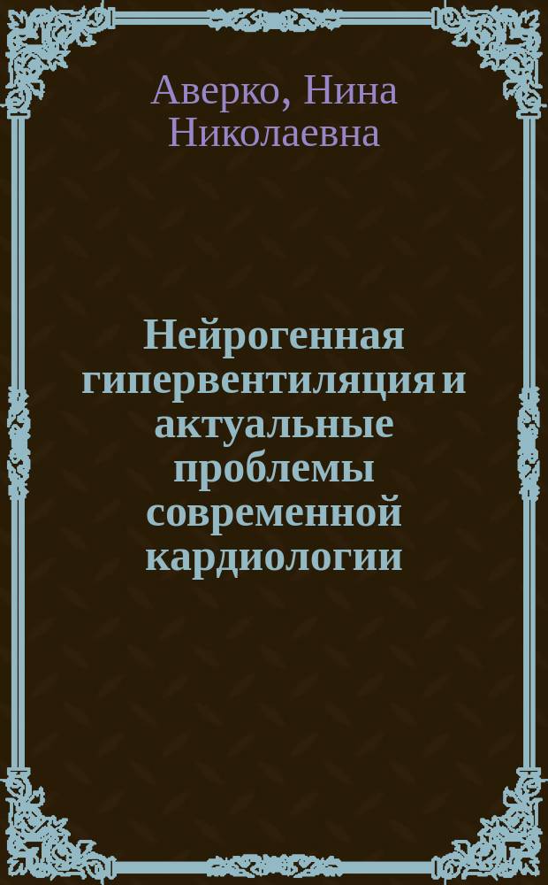 Нейрогенная гипервентиляция и актуальные проблемы современной кардиологии : Учеб. пособие : Для кардиологов, терапевтов, педиатров, кардиохирургов и студентов мед. спец.