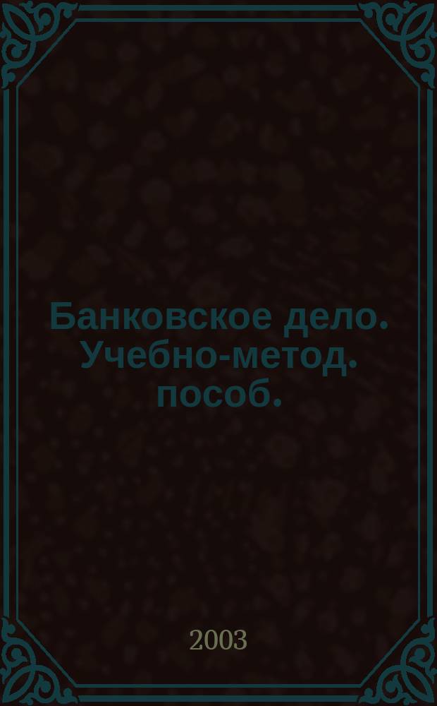 Банковское дело. Учебно-метод. пособ.