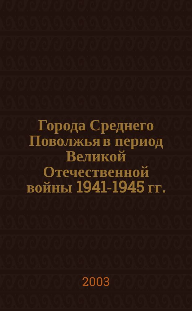 Города Среднего Поволжья в период Великой Отечественной войны 1941-1945 гг. : Автореф. дис. на соиск. учен. степ. к.ист.н. : Спец. 07.00.02