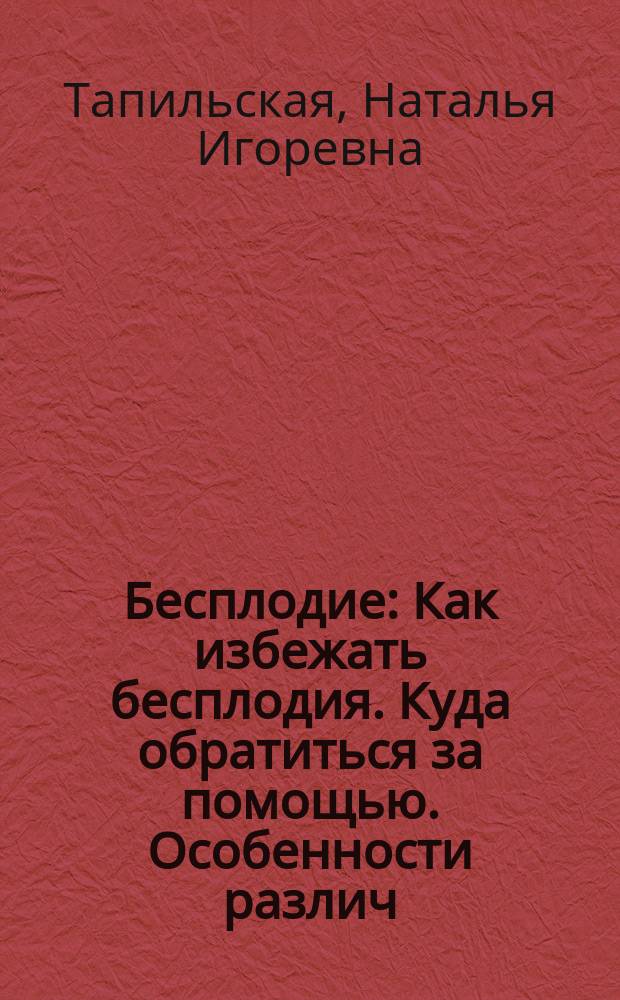 Бесплодие : Как избежать бесплодия. Куда обратиться за помощью. Особенности различ. видов бесплодия. Сегодня до беременности - пять шагов
