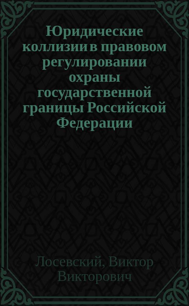 Юридические коллизии в правовом регулировании охраны государственной границы Российской Федерации: (Теоретико-правовой анализ) : Автореф. дис. на соиск. учен. степ. к.ю.н. : Спец. 20.02.03