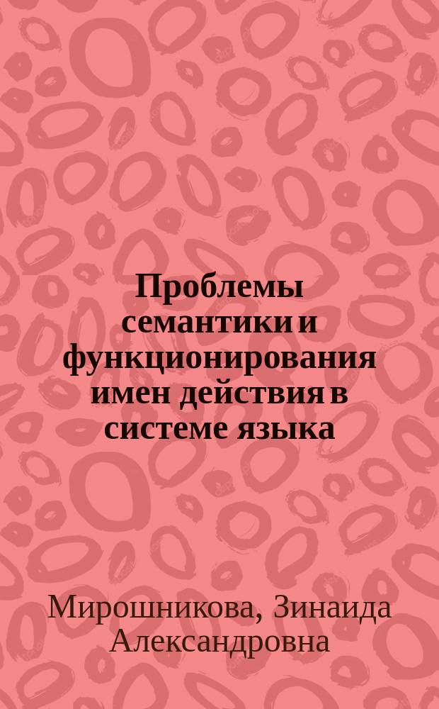 Проблемы семантики и функционирования имен действия в системе языка : Автореф. дис. на соиск. учен. степ. д.филол.н. : Спец. 10.02.01