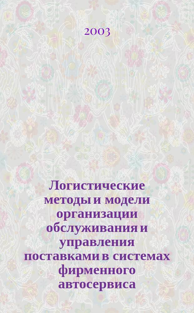 Логистические методы и модели организации обслуживания и управления поставками в системах фирменного автосервиса : Автореф. дис. на соиск. учен. степ. к.э.н. : Спец. 08.00.05