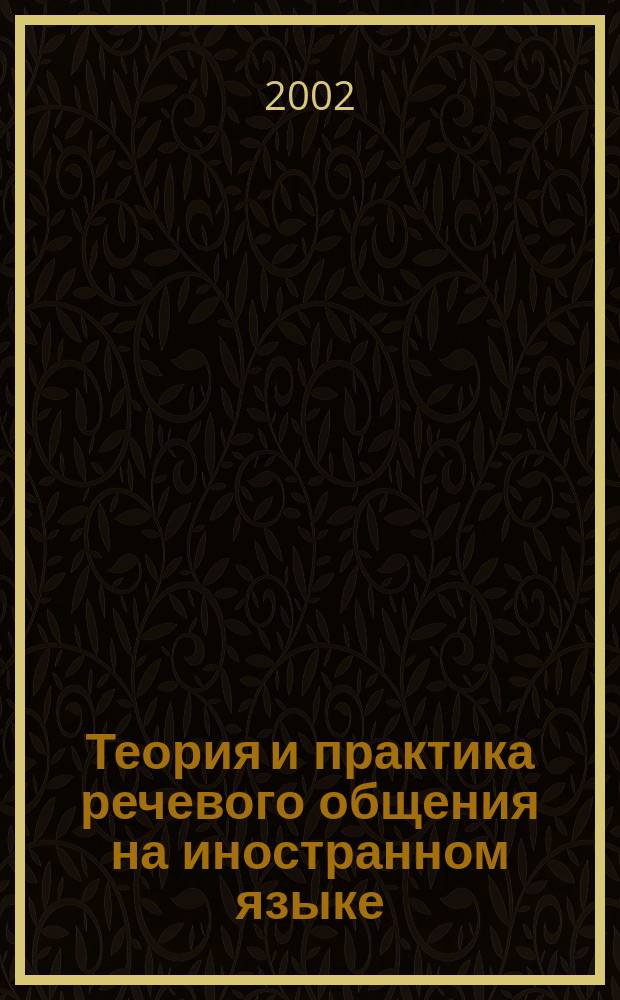 Теория и практика речевого общения на иностранном языке : Фак. сб. науч. тр., посвящ. 55-летию Фак. иностр. яз. Магнитог. гос. ун-та