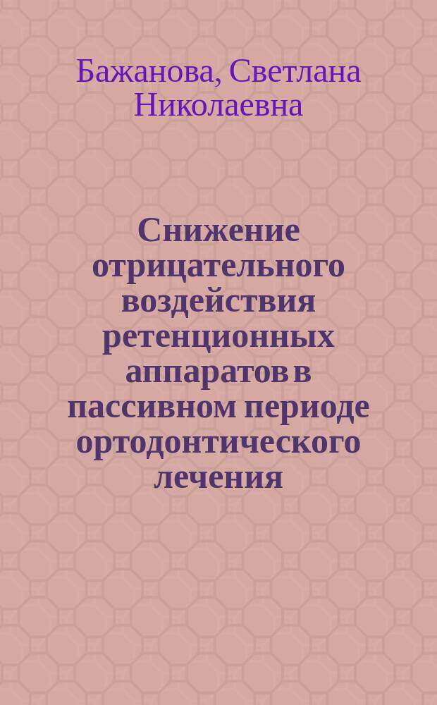 Снижение отрицательного воздействия ретенционных аппаратов в пассивном периоде ортодонтического лечения : Автореф. дис. на соиск. учен. степ. к.м.н. : Спец. 14.00.21