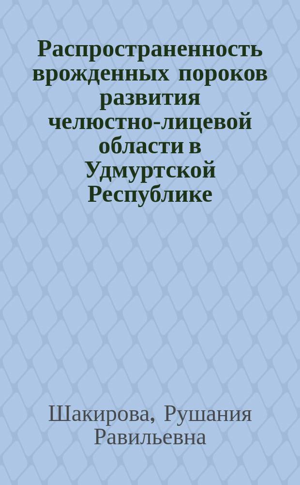 Распространенность врожденных пороков развития челюстно-лицевой области в Удмуртской Республике : Автореф. дис. на соиск. учен. степ. к.м.н. : Спец. 14.00.21 : Спец. 14.00.33