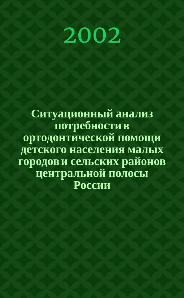 Ситуационный анализ потребности в ортодонтической помощи детского населения малых городов и сельских районов центральной полосы России : Автореф. дис. на соиск. учен. степ. к.м.н. : Спец. 14.00.21