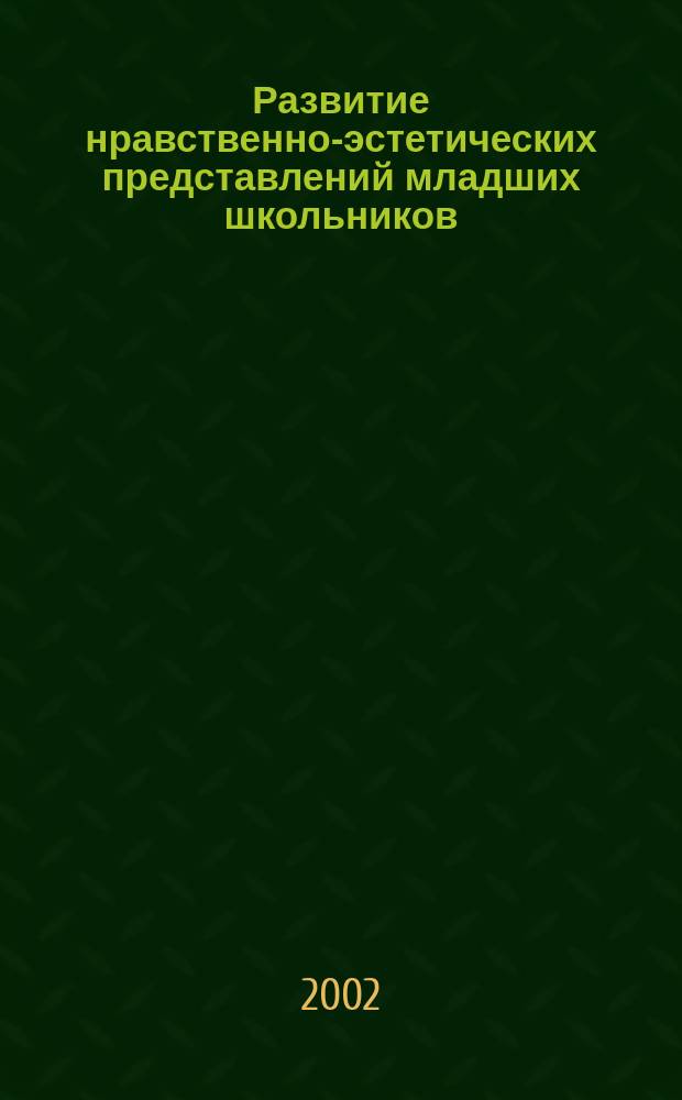 Развитие нравственно-эстетических представлений младших школьников : Автореф. дис. на соиск. учен. степ. к.п.н. : Спец. 13.00.01