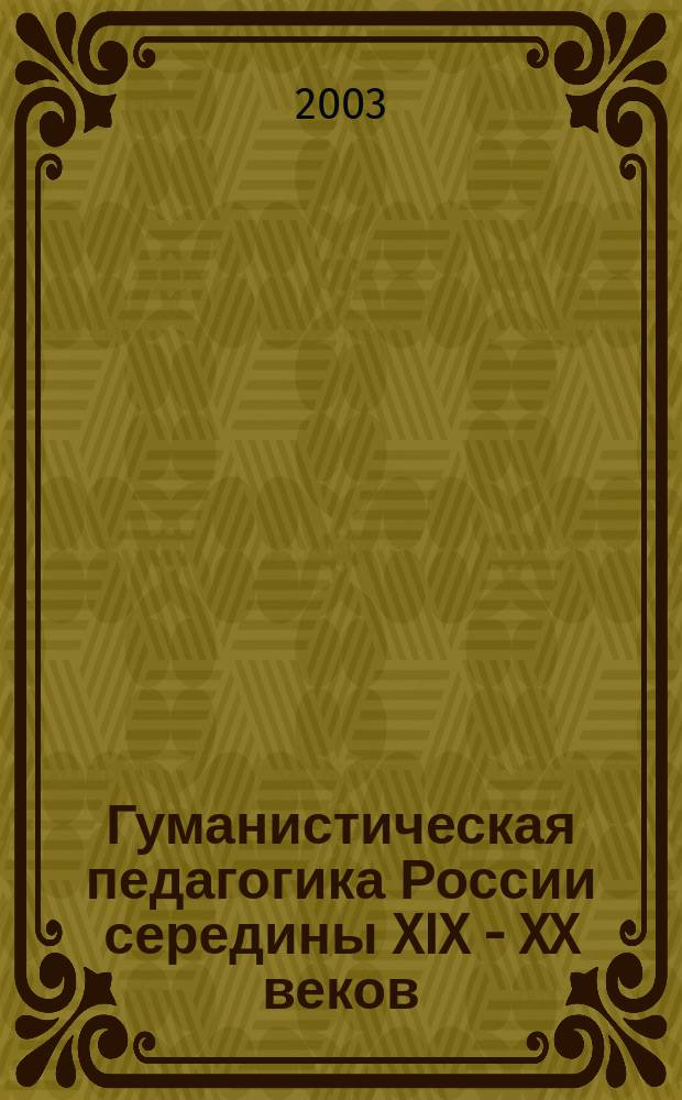 Гуманистическая педагогика России середины XIX - XX веков: методология и метатеория