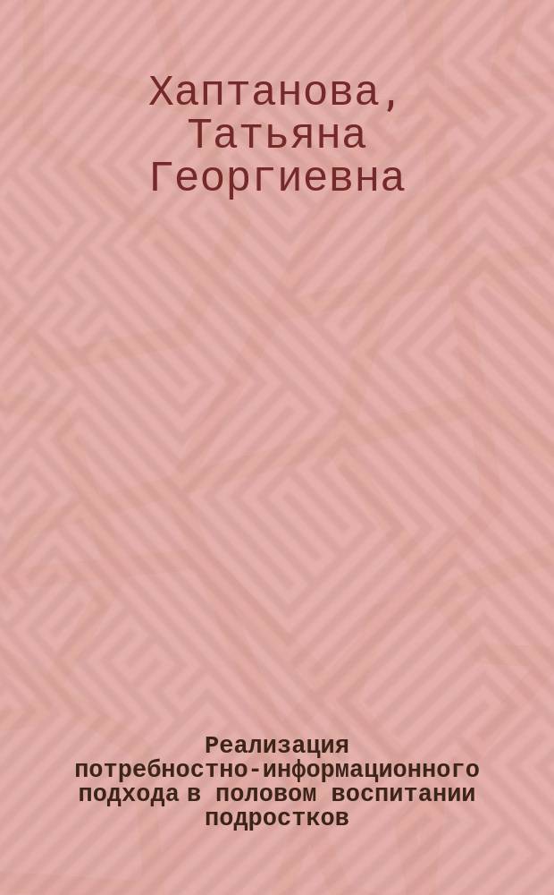 Реализация потребностно-информационного подхода в половом воспитании подростков : Автореф. дис. на соиск. учен. степ. к.п.н. : Спец. 13.00.01