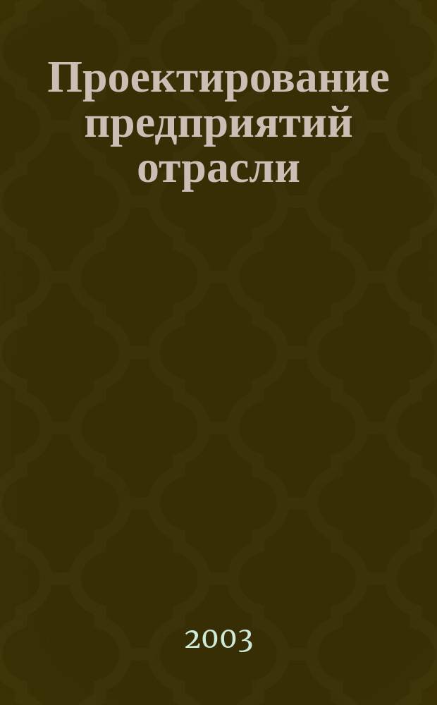 Проектирование предприятий отрасли : Пособие : Для студентов, обучающихся по спец. 270300 - технология хлеба, макарон. и кондит. изделий, 270500 - технология брод. пр-в и виноделие